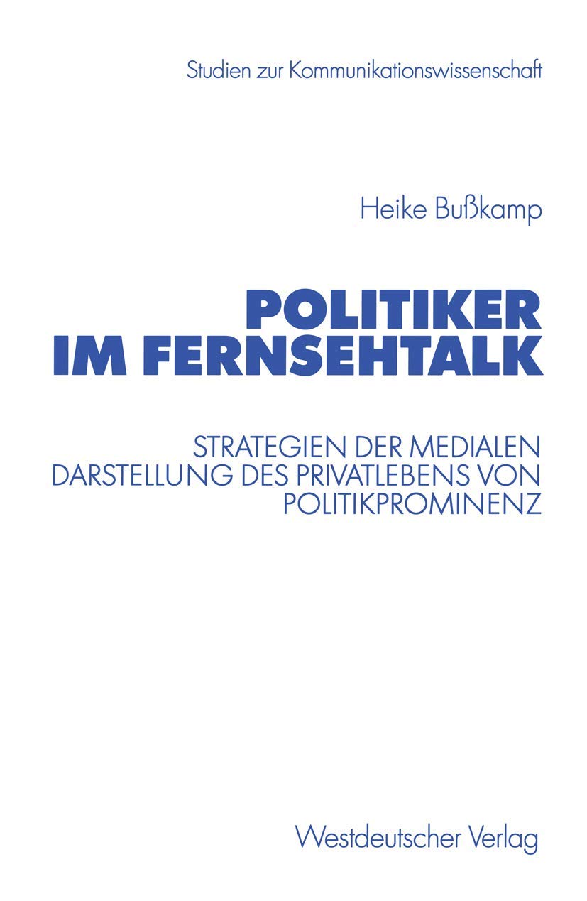 Politiker im Fernsehtalk: Strategien der medialen Darstellung des Privatlebens von Politikprominenz (Studien zur Kommunikationsw,Used