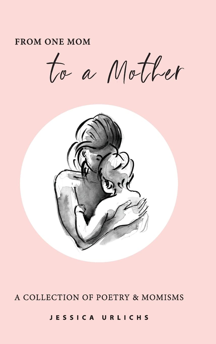 From One Mom to a Mother: Poetry & Momisms (Jessica Urlichs: Early Motherhood Poetry & Prose Collection),Used