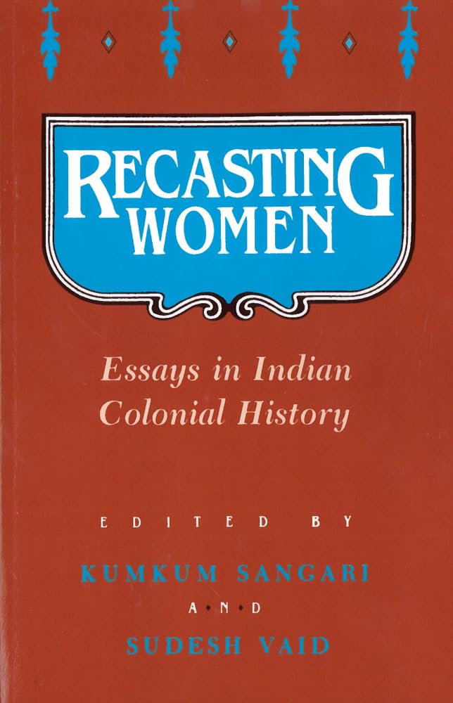 Recasting Women: Essays in Indian Colonial History,New