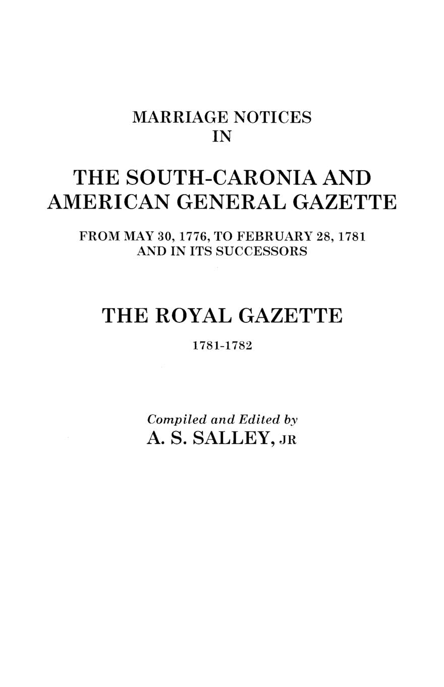 Marriage Notices in the SouthCarolina and American General Gazette 1766 to 1781 and the Royal Gazette 17811782,Used