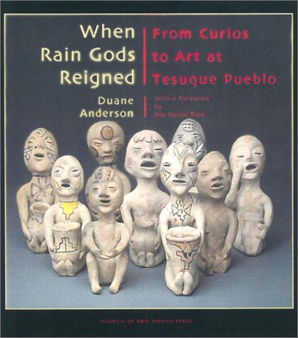 When Rain Gods Reigned: From Curios to Art at Tesuque Pueblo,New