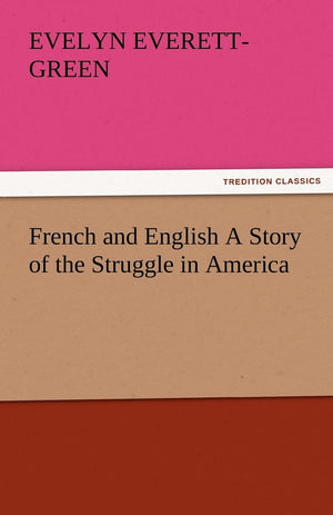 French and English a Story of the Struggle in America,Used