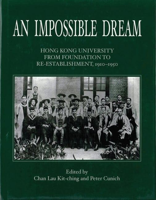 An Impossible Dream: Hong Kong University From Foundation To Reestablishment, 19101950,New