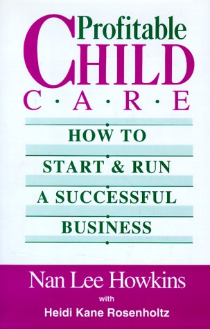 Profitable Child Care: How to Start and Run a Successful Business,New