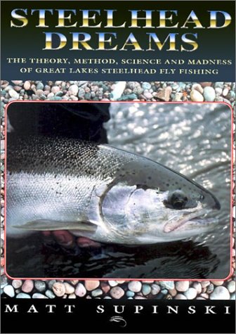 Steelhead Dreams: The Theory, Method, Science and Madness of Great Lakes Steelhead Fly Fishing,New
