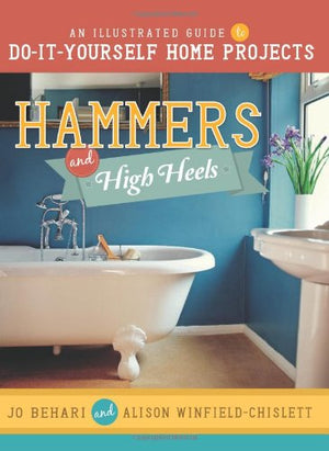 Hammers And High Heels: An Illustrated Guide To Doityourself Home Projects,Used