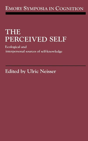 The Perceived Self: Ecological and Interpersonal Sources of Self Knowledge (Emory Symposia in Cognition, Series Number 5)