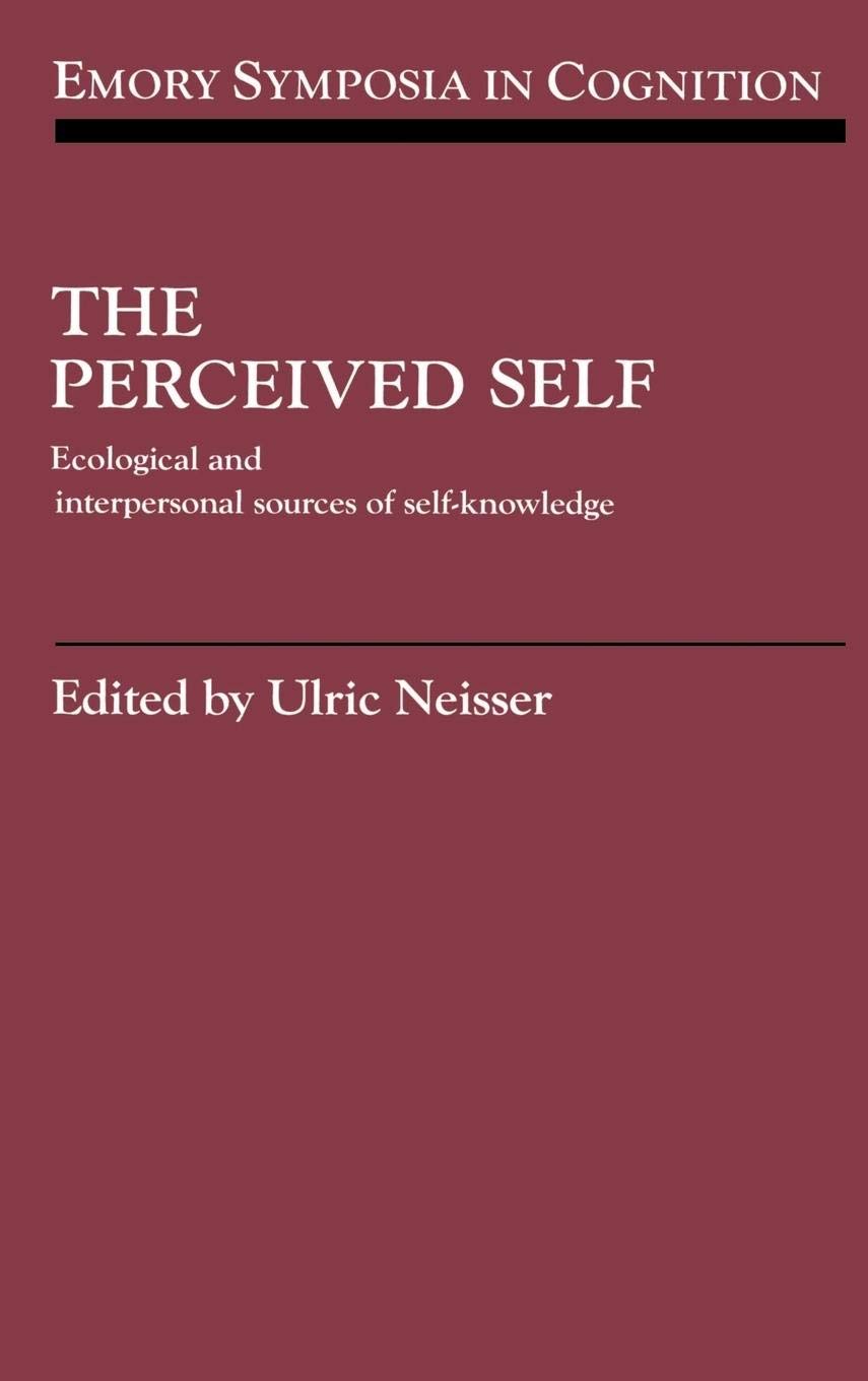 The Perceived Self: Ecological and Interpersonal Sources of Self Knowledge (Emory Symposia in Cognition, Series Number 5)