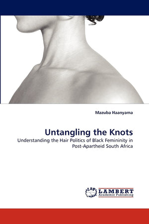Untangling the Knots: Understanding the Hair Politics of Black Femininity in PostApartheid South Africa,Used