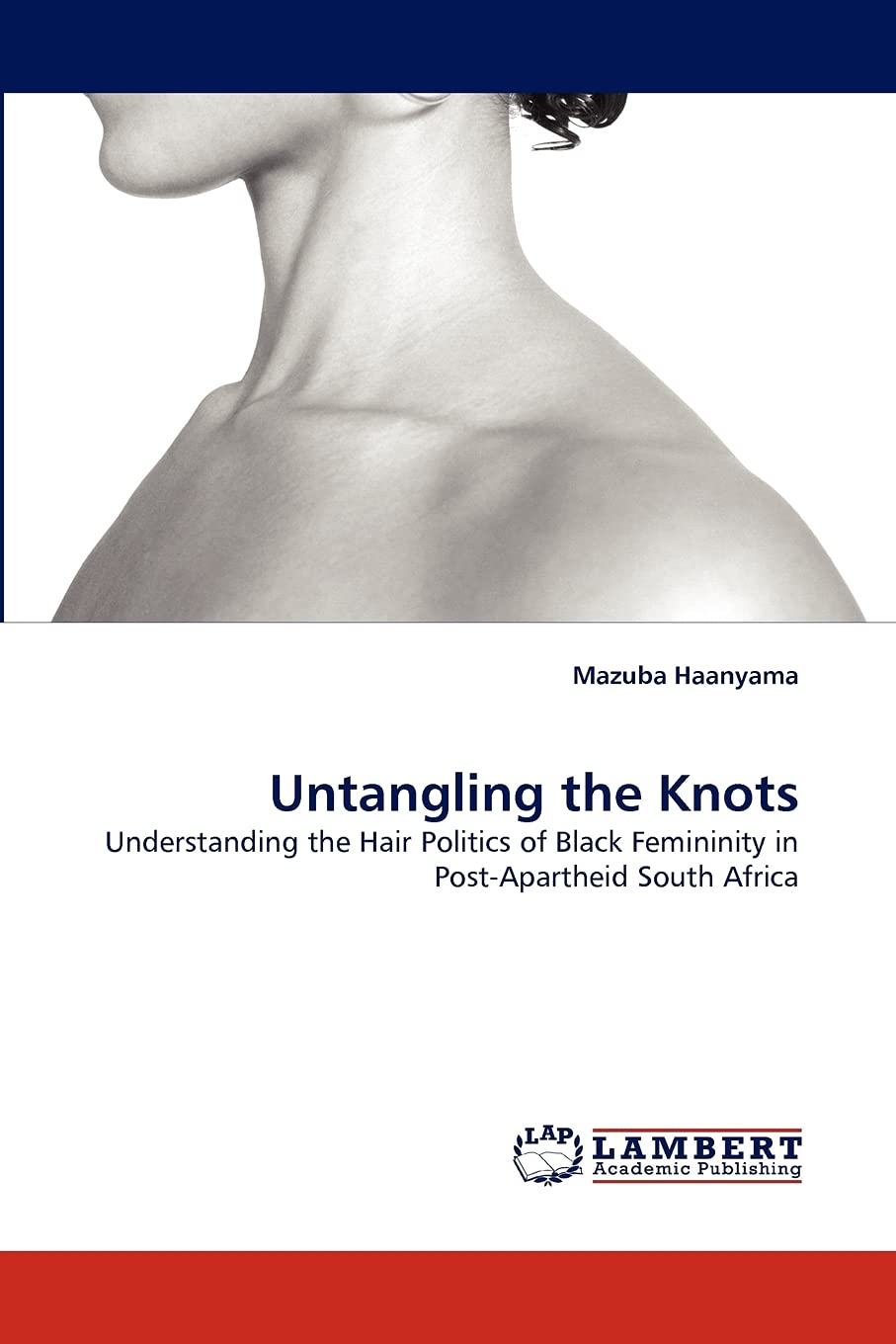 Untangling the Knots: Understanding the Hair Politics of Black Femininity in PostApartheid South Africa,Used