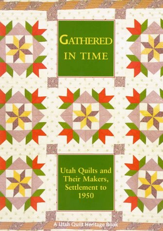Gathered In Time: Utah Quilts and Their Makers, Settlement to 1950,Used