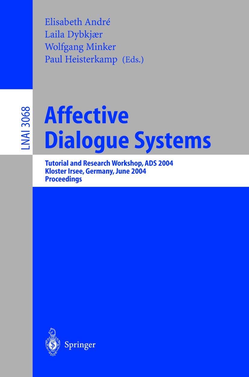 Affective Dialogue Systems: Tutorial and Research Workshop, ADS 2004, Kloster Irsee, Germany, June 1416, 2004, Proceedings (Lec,Used