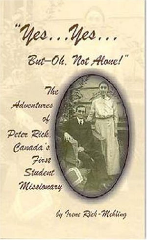 Yes... Yes... ButOh, Not Alone! The Adventures of Peter RickCanada's First Student Missionary,New