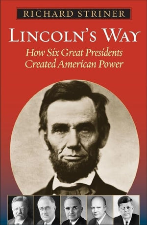 Lincoln's Way: How Six Great Presidents Created American Power,Used