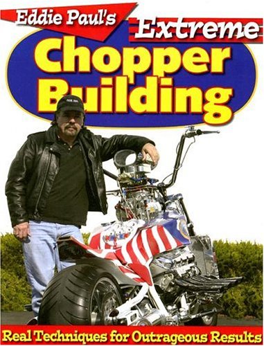Eddie Paul's Extreme Chopper Building: Real Techniques for Outrageous Results,Used