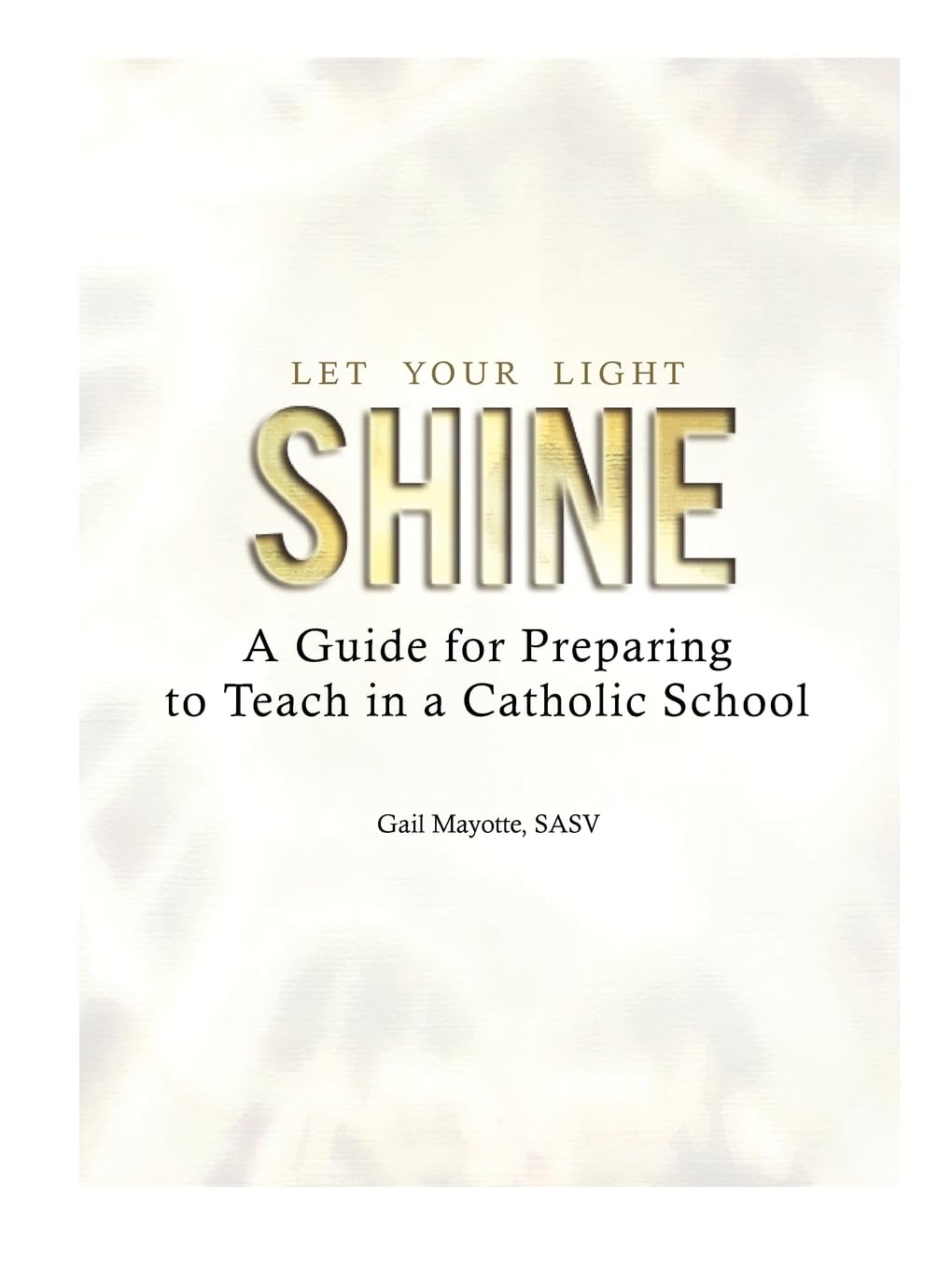 Let Your Light Shine: A Guide For Preparing To Teach In A Catholic School,Used