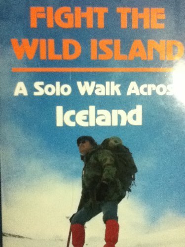 Fight the Wild Island A Solo Walk Across Iceland,Used