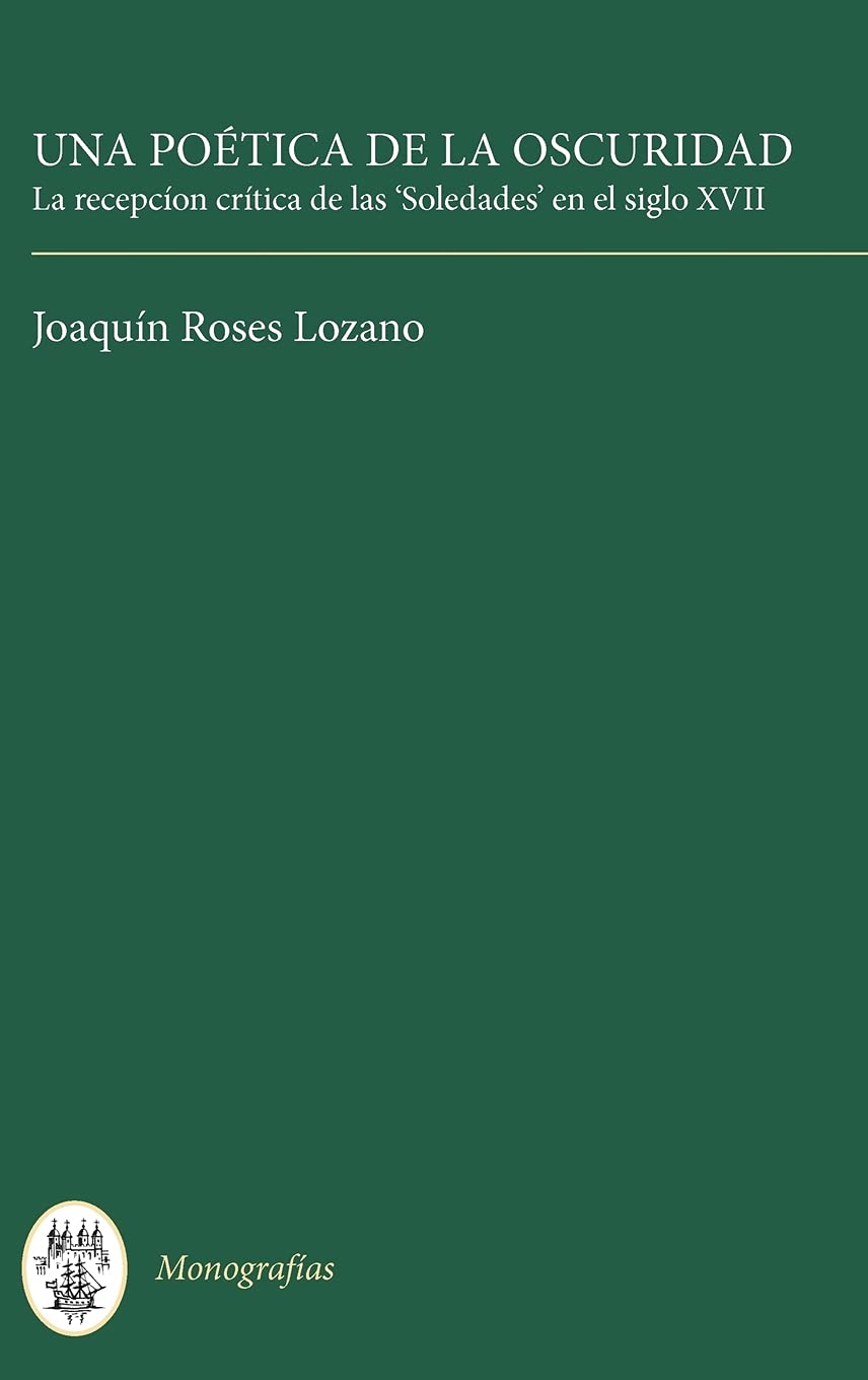 Una Potica de la Oscuridad: La recepcin crtica de las 'Soledades' en el siglo XVII (Monografas A, 155) (Volume 155),Used