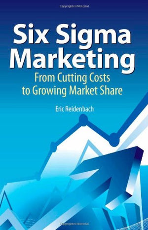 Six Sigma Marketing: From Cutting Costs To Growing Market Share,Used