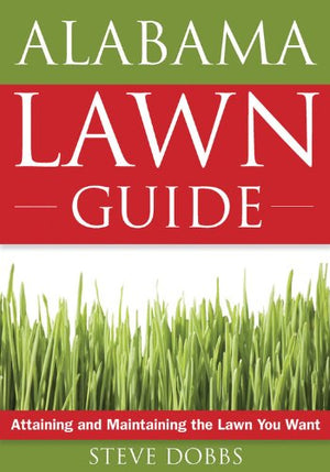 Alabama Lawn Guide: Attaining And Maintaining The Lawn You Want (Guide To Midwest And Southern Lawns)