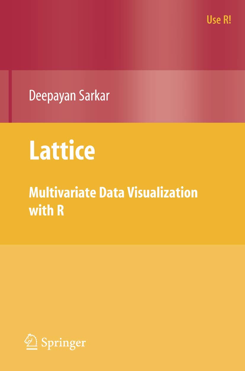 Lattice: Multivariate Data Visualization With R (Use R!)
