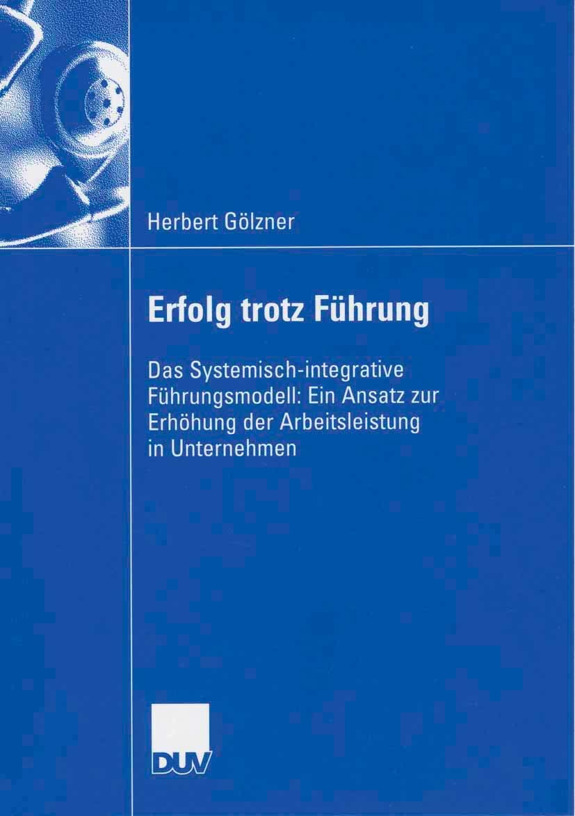 Erfolg trotz Fhrung: Das Systemischintegrative Fhrungsmodell: Ein Ansatz zur Erhhung der Arbeitsleistung in Unternehmen (German,Used