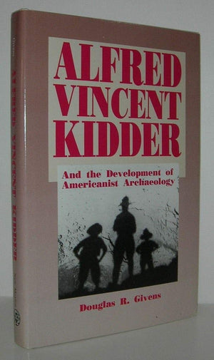 Alfred Vincent Kidder and the Development of Americanist Archaeology