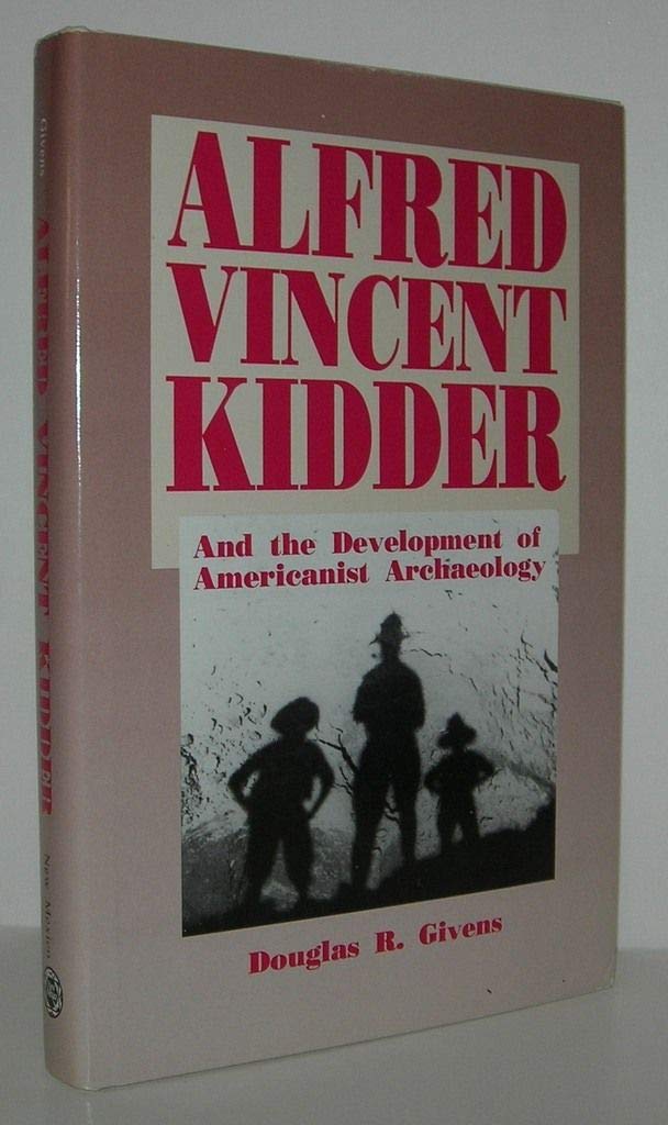 Alfred Vincent Kidder and the Development of Americanist Archaeology