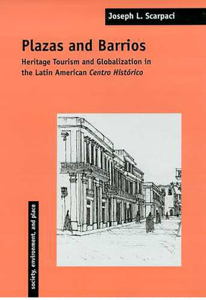Plazas And Barrios: Heritage Tourism And Globalization in the Latin American Centro (Society, Environment, and Place),New