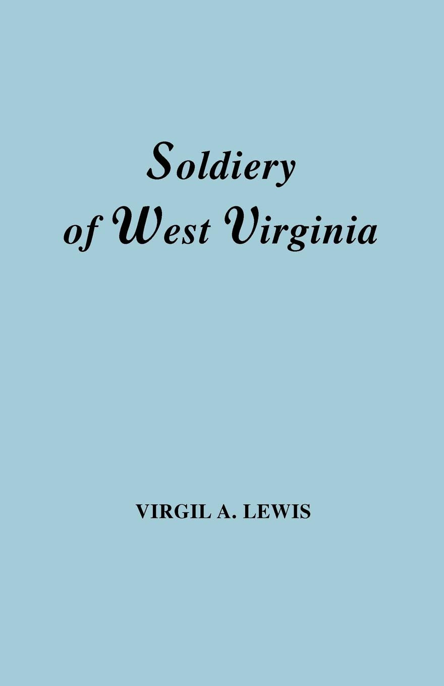 The Soldiery of West Virginia in the French and Indian War; Lord Dunmore's War; the Revolution; the Later Indian Wars; the Whisk,Used
