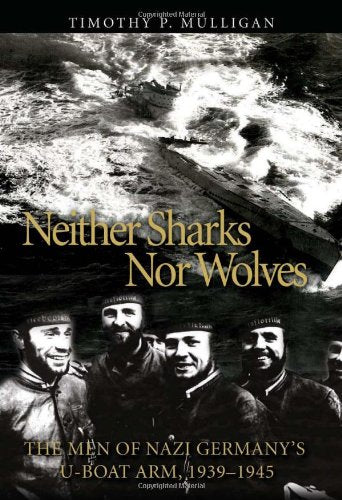 Neither Sharks Nor Wolves: The Men of Nazi Germany's UBoat Arm 19391945,Used