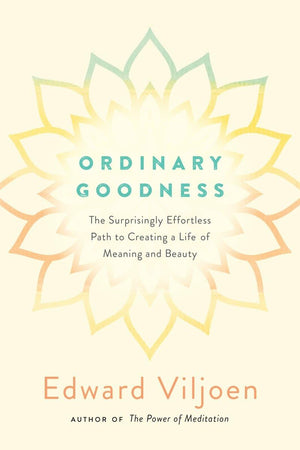 Ordinary Goodness: The Surprisingly Effortless Path to Creating a Life of Meaning and Beauty,Used