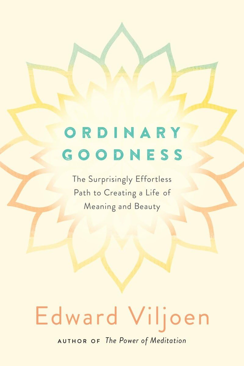 Ordinary Goodness: The Surprisingly Effortless Path to Creating a Life of Meaning and Beauty,Used