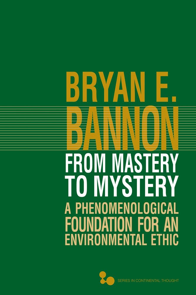 From Mastery To Mystery: A Phenomenological Foundation For An Environmental Ethic (Volume 46) (Series In Continental Thought),Used