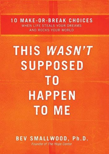 This Wasn't Supposed to Happen to Me: 10 MakeorBreak Choices When Life Steals Your Dreams and Rocks Your World,New