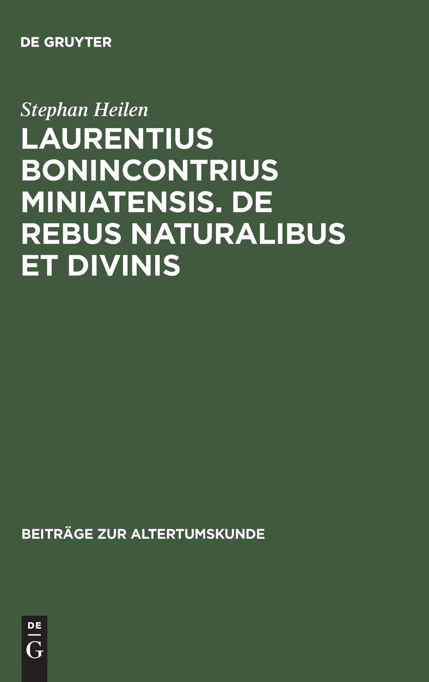 Laurentius Bonincontrius Miniatensis. De Rebus Naturalibus Et Divinis: Zwei Lehrgedichte An Lorenzo De' Medici Und Ferdinand Von,Used