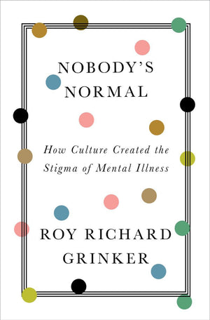Nobody'S Normal: How Culture Created The Stigma Of Mental Illness