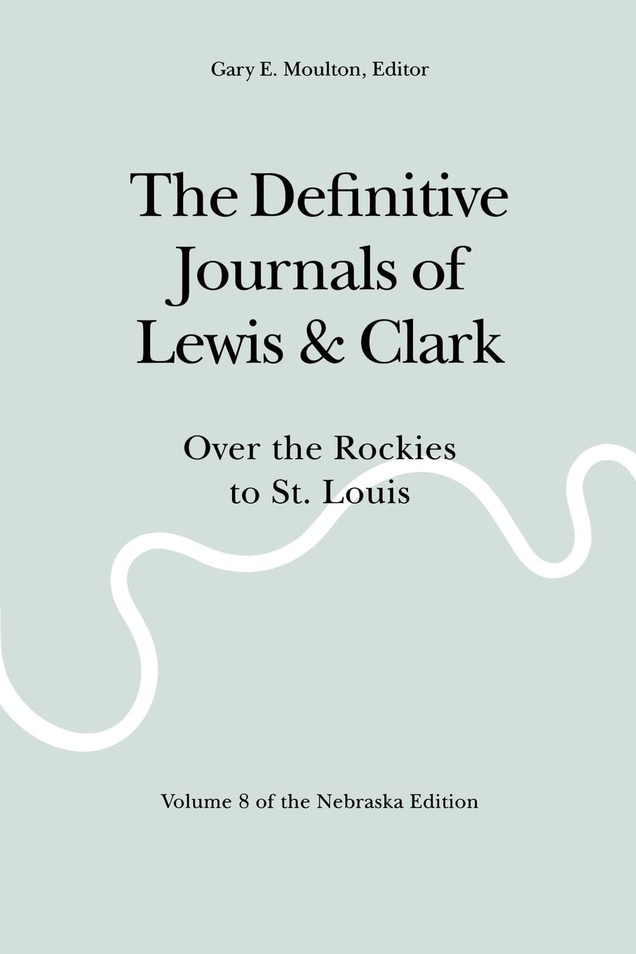 The Definitive Journals Of Lewis And Clark, Vol 8: Over The Rockies To St. Louis,New