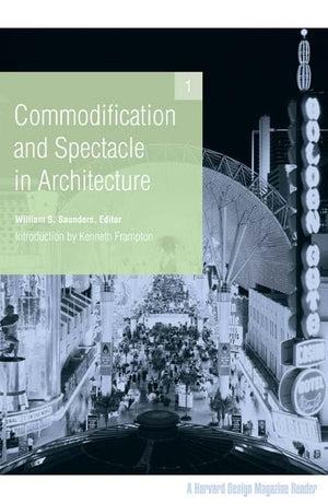 Commodification and Spectacle in Architecture: A Harvard Design Magazine Reader,New