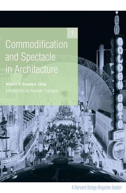 Commodification and Spectacle in Architecture: A Harvard Design Magazine Reader,New