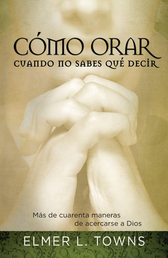 Cmo orar cuando no sabes qu decir: Ms de cuarenta maneras de acercarse a Dios (Spanish Edition),New