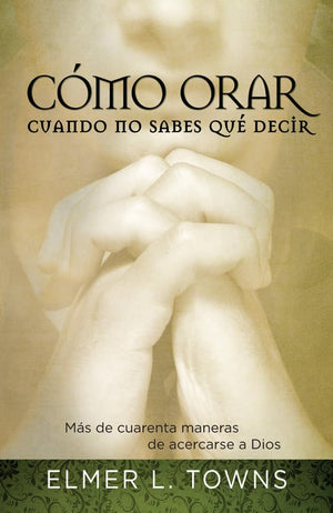 Cmo orar cuando no sabes qu decir: Ms de cuarenta maneras de acercarse a Dios (Spanish Edition),Used
