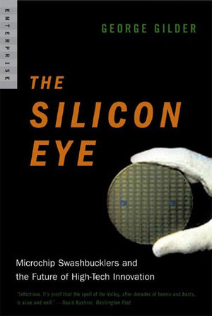 The Silicon Eye: Microchip Swashbucklers and the Future of HighTech Innovation (Enterprise),New