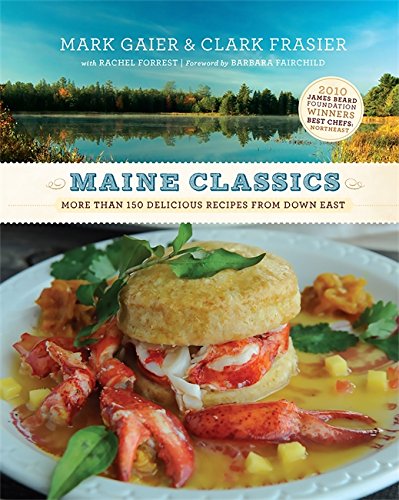 Maine Classics: More Than 150 Delicious Recipes From Down East,New