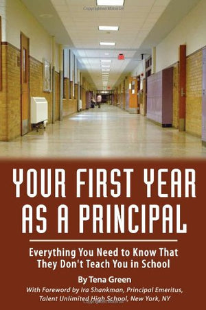 Your First Year As Principal: Everything You Need to Know That They Do Not Teach You in School,Used