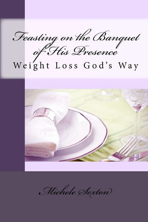 Feasting On The Banquet Of His Presence: Weight Loss God'S Way,Used