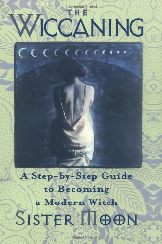 The Wiccaning: A StepByStep Guide to Becoming a Modern Witch,New