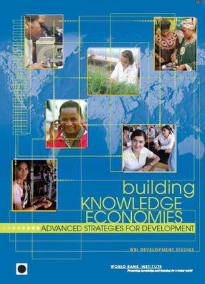 Building Knowledge Economies: Advanced Strategies For Development (Wbi Development Studies),New
