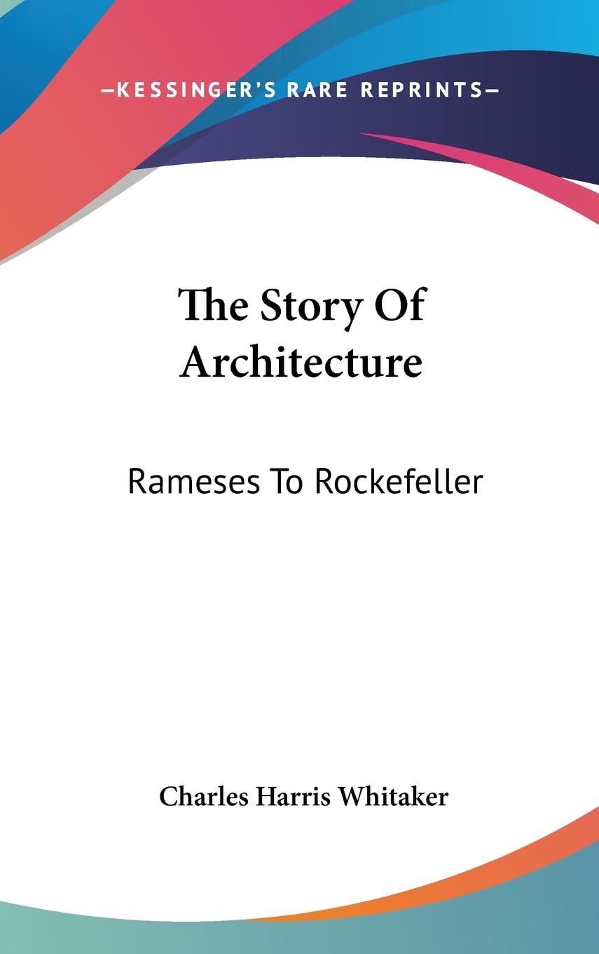 The Story Of Architecture: Rameses To Rockefeller,New