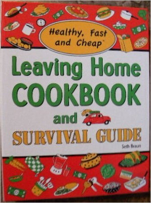 Leaving Home Cookbook and Survival Guide: Healthy, Fast and Cheap?: A Nutrition and Lifestyle Guide for Eating Well and Staying ,New